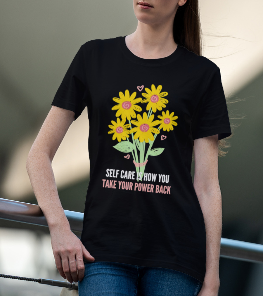 Self Care Is How You Take Your Power Back With Yellow Flowers And Pink Hearts T-Shirt