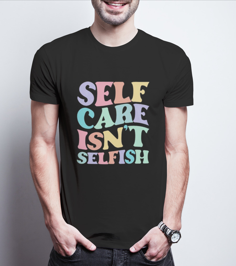 Self Care Isn't Selfish Pastel Typography T-Shirt
