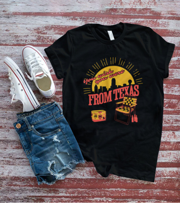 You Wish You Were From Texas Skyline Chair Cooler T-Shirt