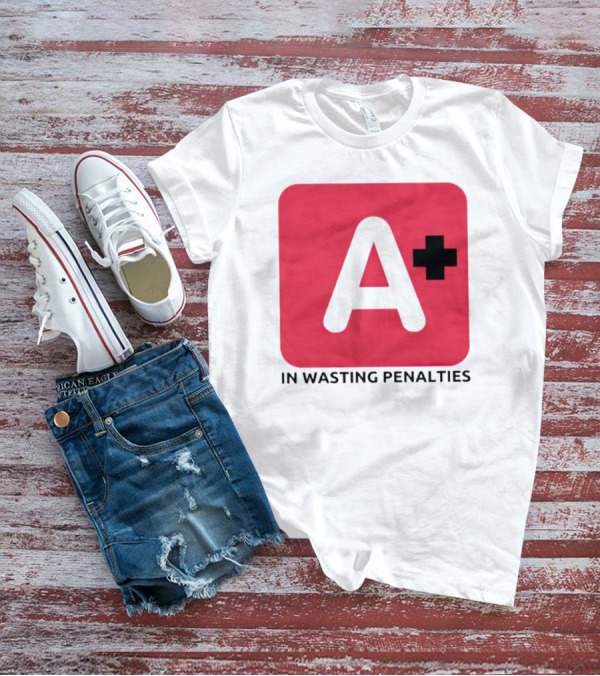 A Plus In Wasting Penalties T-Shirt