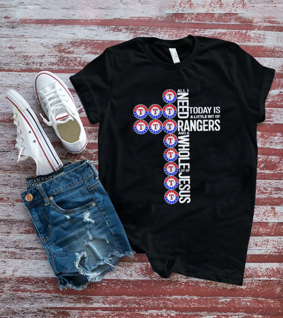 All I Need Today Is A Little Bit Of Texas Rangers And A Whole Lot Of Jesus Cross T-Shirt