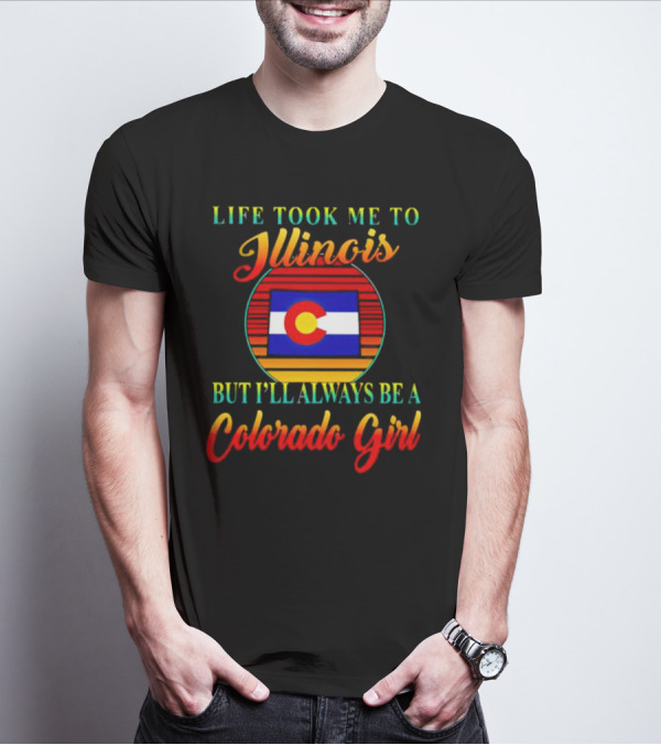 Life Took Me To Illinois Colorado Flag Always A Colorado Girl T-Shirt