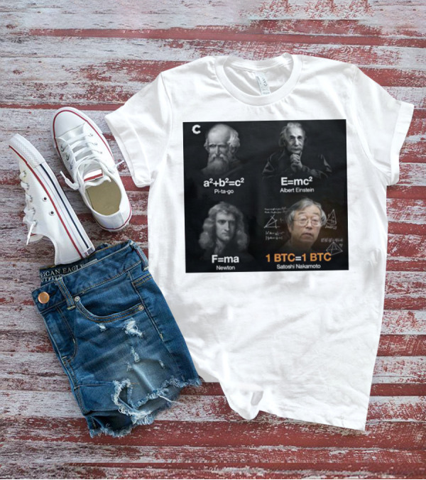 Pi-ta-go Albert Einstein Newton Satoshi Nakamoto A²+b²=c² E=mc² F=ma 1 BTC=1 BTC T-Shirt