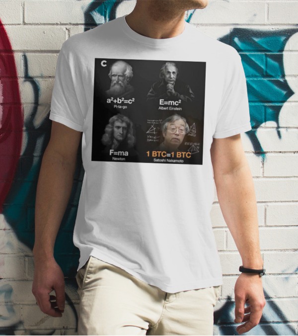 Pi-ta-go Albert Einstein Newton Satoshi Nakamoto A²+b²=c² E=mc² F=ma 1 BTC=1 BTC T-Shirt