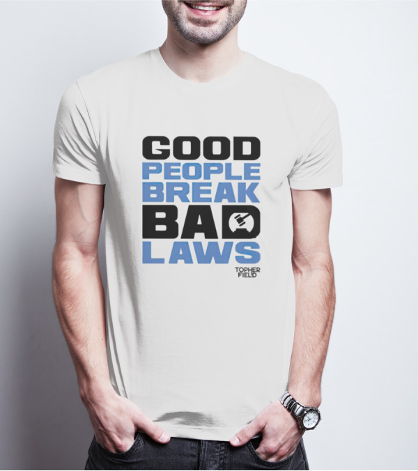 Topher Field Good People Break Bad Laws Gavel T-Shirt