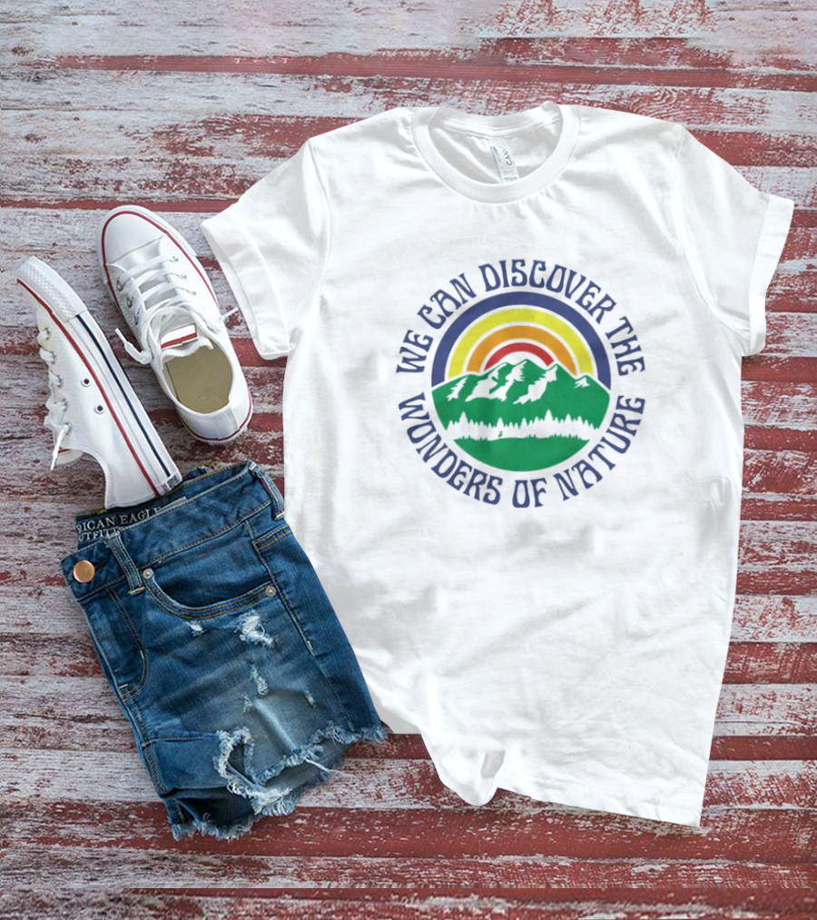 We Can Discover The Wonders Of Nature Mountain And Rainbow T-Shirt