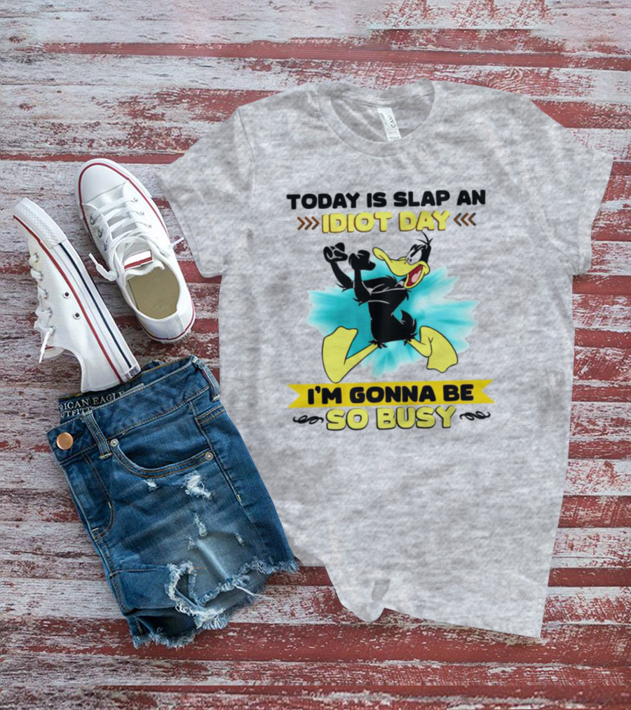 Today Is Slap An Idiot Day Daffy Duck I'm Gonna Be So Busy T-Shirt