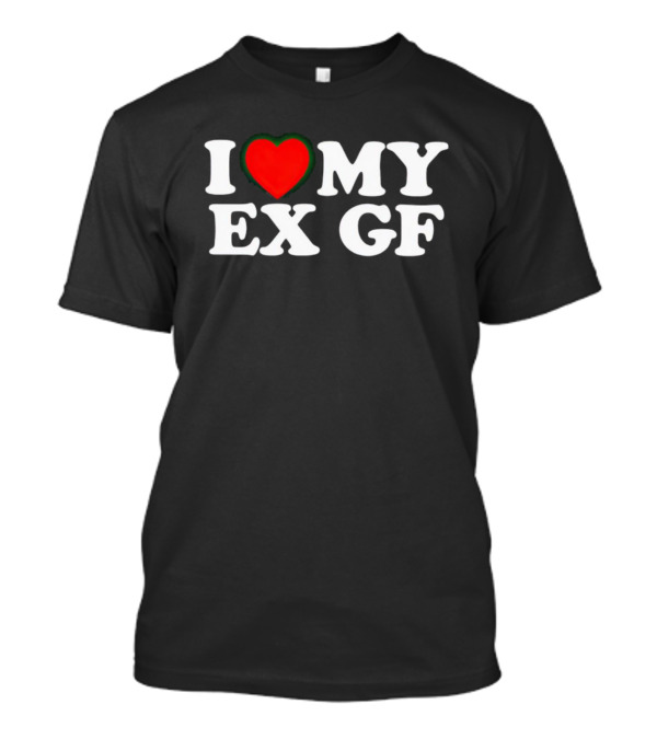 I Love My Ex GF T-Shirt