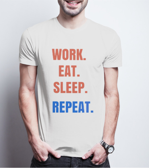 WORK EAT SLEEP REPEAT T-Shirt