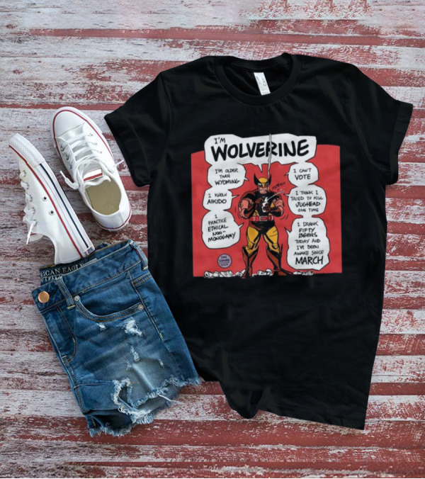I'm Wolverine Older Than Wyoming Can't Vote Know Aikido Ethical Non-Monogamy March Awakeness T-Shirt