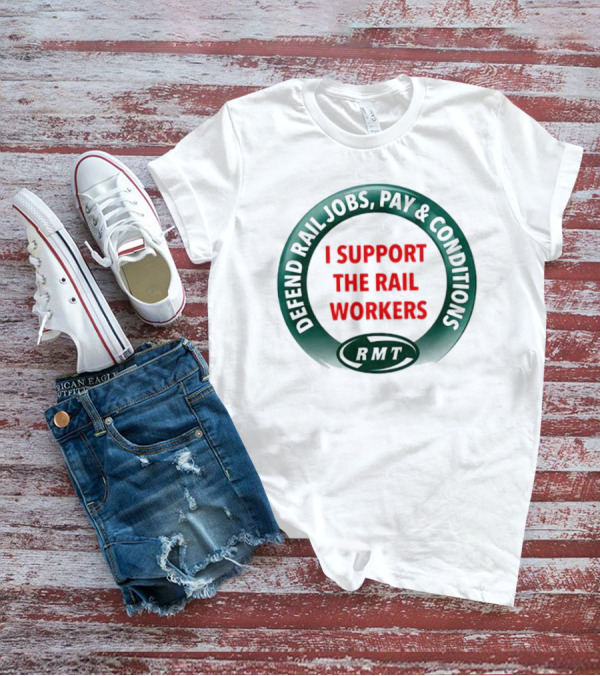 Defend Rail Jobs Pay Conditions I Support The Rail Workers RMT T-Shirt