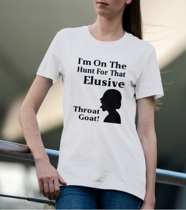I'm On The Hunt For That Elusive Throat Goat T-Shirt