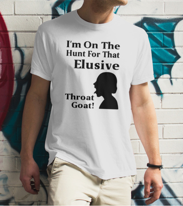 I'm On The Hunt For That Elusive Throat Goat T-Shirt