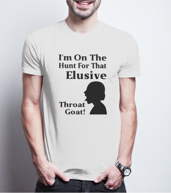 I'm On The Hunt For That Elusive Throat Goat T-Shirt