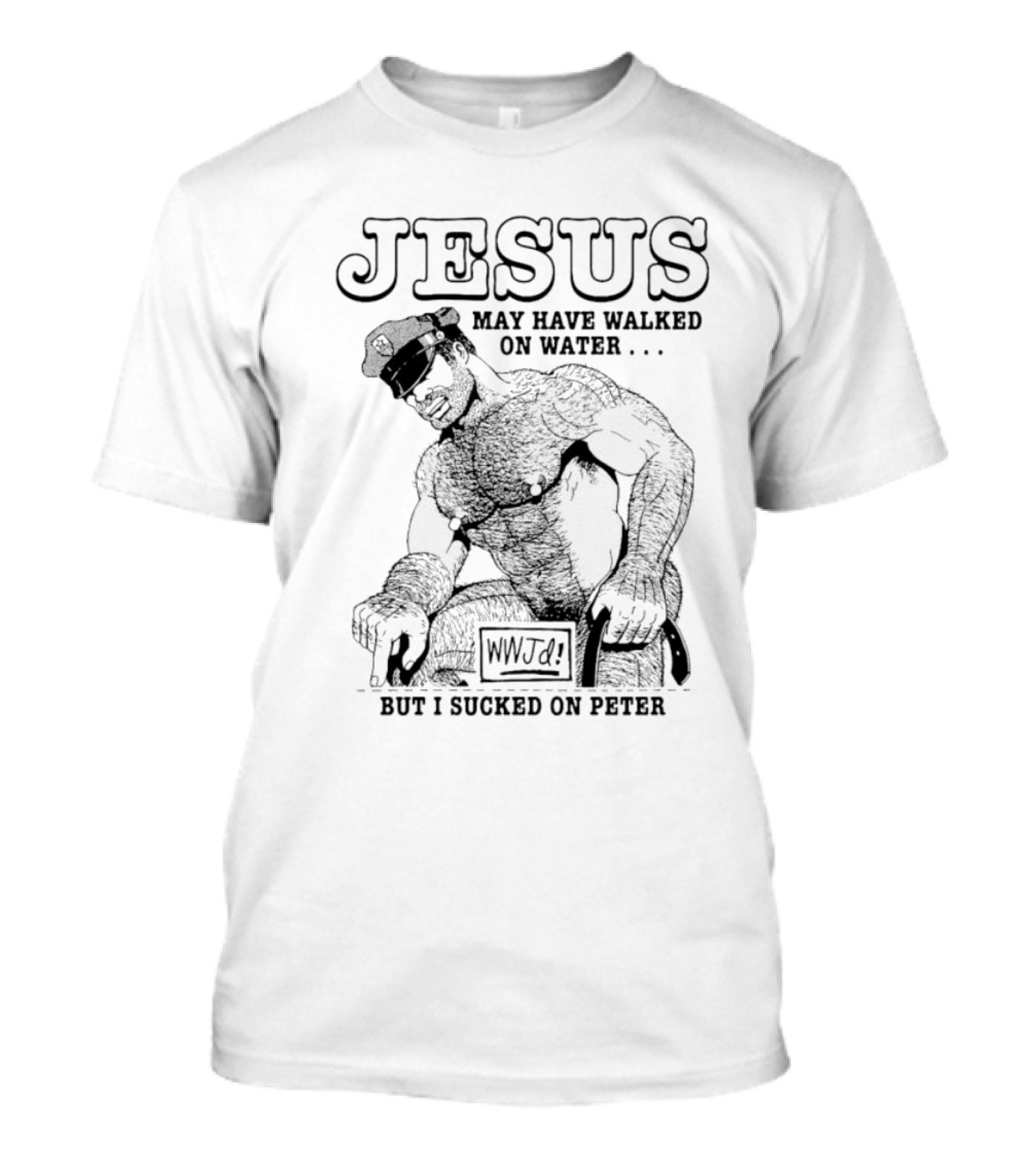 Jesus May Have Walked On Water But I Sucked On Peter WWJD? T-Shirt
