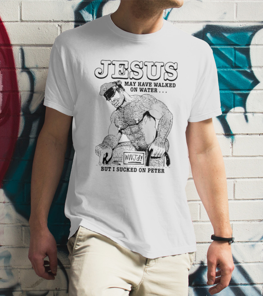 Jesus May Have Walked On Water But I Sucked On Peter WWJD? T-Shirt