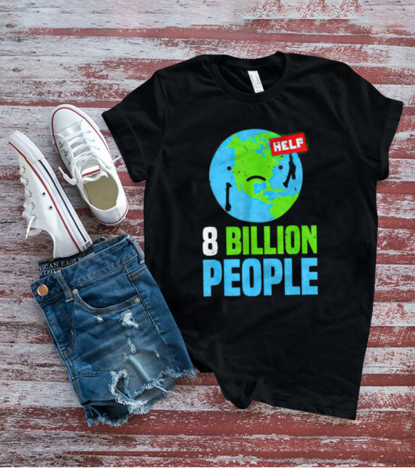 HELP Sad Earth 8 Billion People T-Shirt
