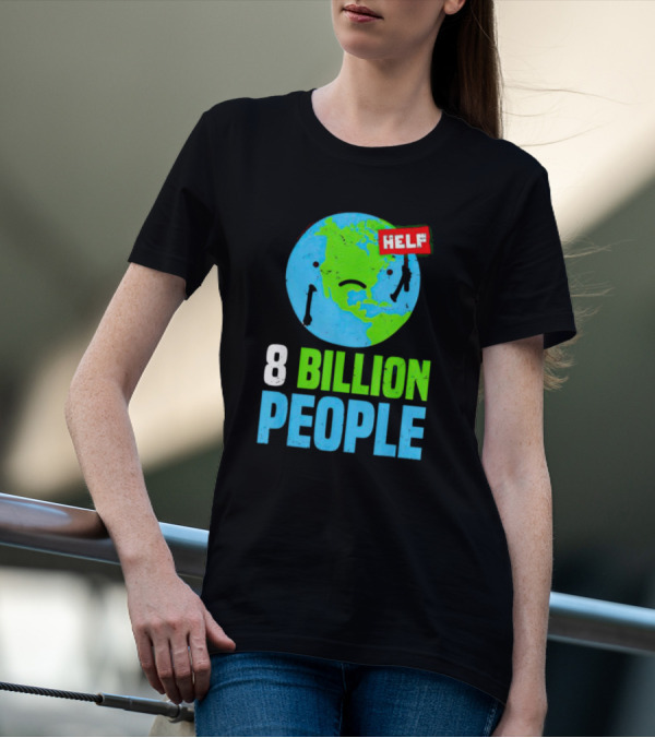 HELP Sad Earth 8 Billion People T-Shirt