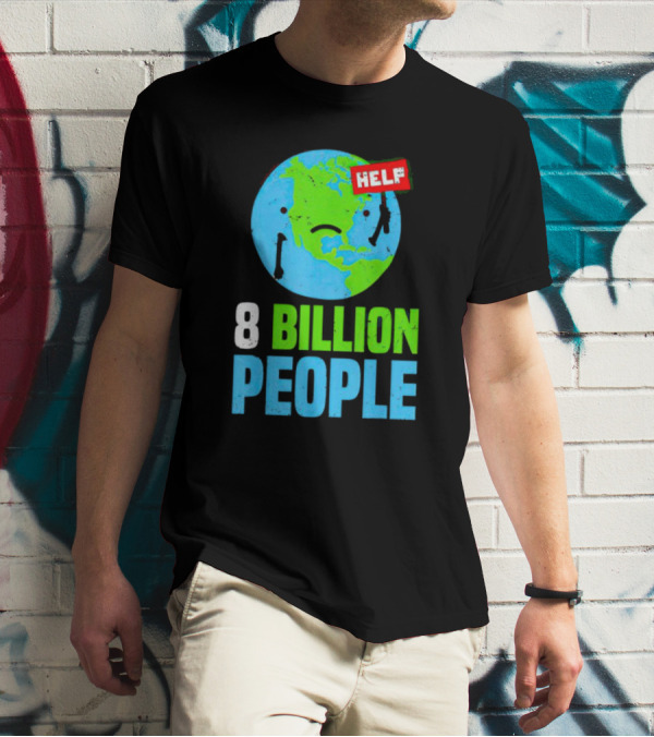 HELP Sad Earth 8 Billion People T-Shirt