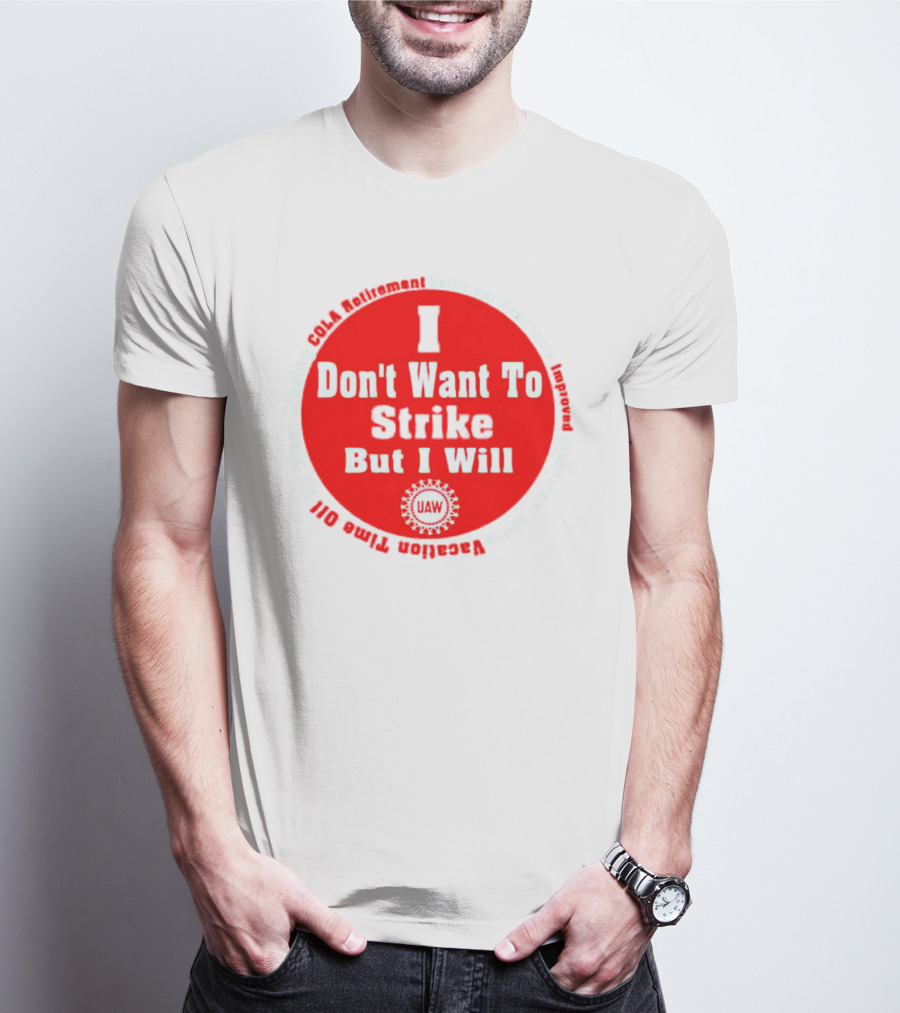I Don't Want To Strike But I Will UAW COLA Retirement Healthcare Vacation Time Off T-Shirt