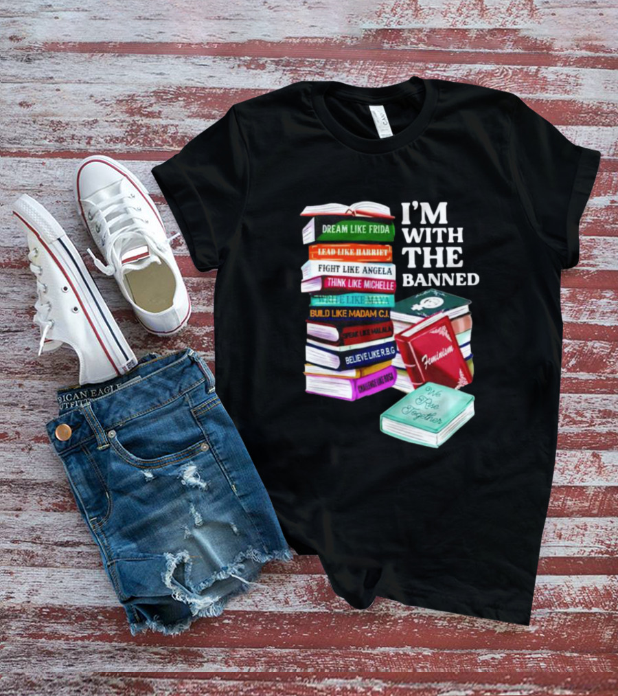 I’m With The Banned Dream Like Frida Lead Like Harriet Fight Like Angela Feminist Books T-Shirt