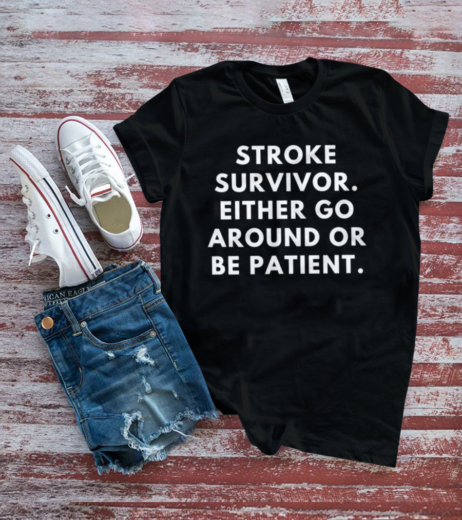 Stroke Survivor Either Go Around Or Be Patient Empowerment Message T-Shirt