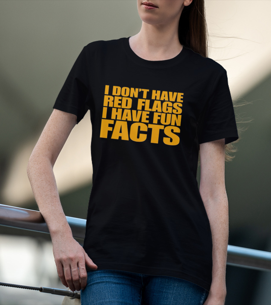 I Don't Have Red Flags I Have Fun Facts T-Shirt