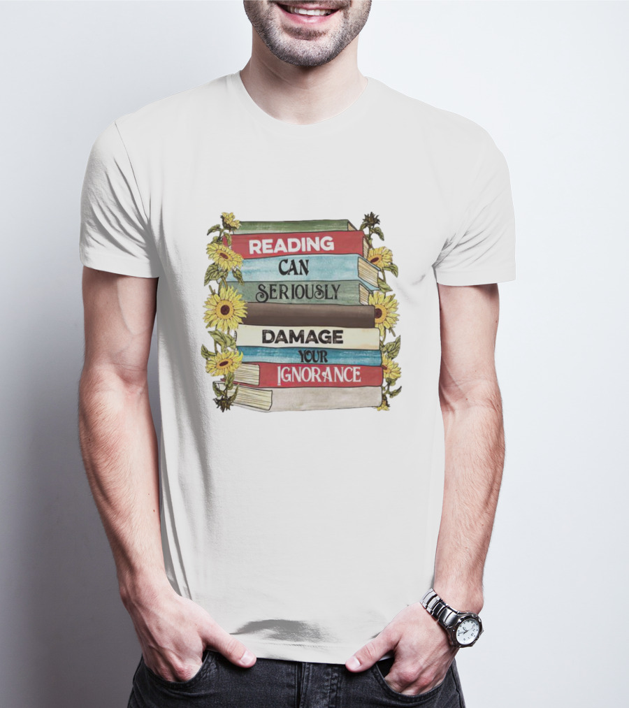 Reading Can Seriously Damage Your Ignorance Sunflower Stack T-Shirt