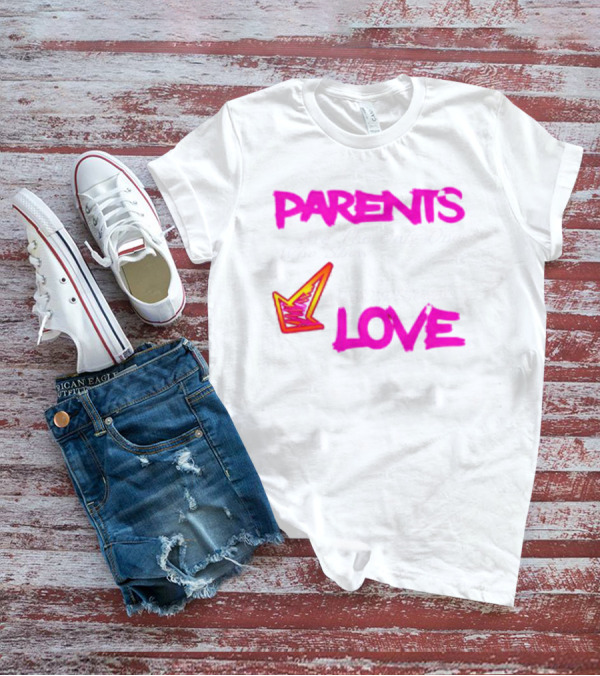 Parents Are The Only Ones Who Show Unconditional Love T-Shirt