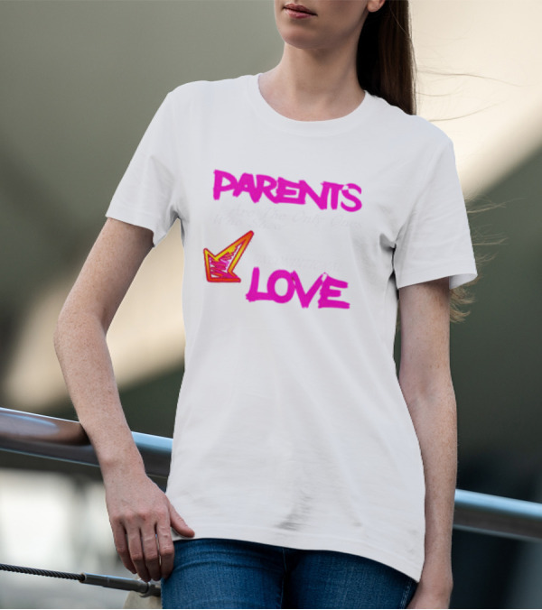 Parents Are The Only Ones Who Show Unconditional Love T-Shirt