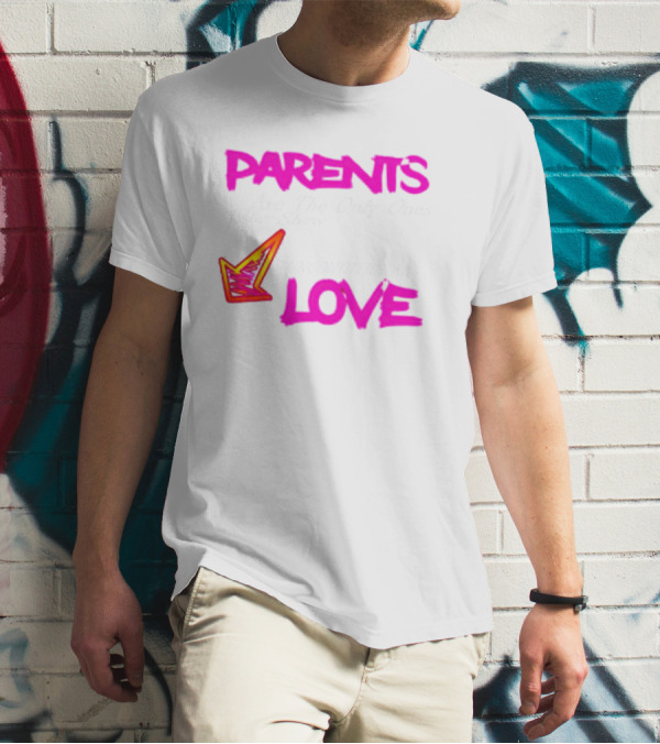 Parents Are The Only Ones Who Show Unconditional Love T-Shirt