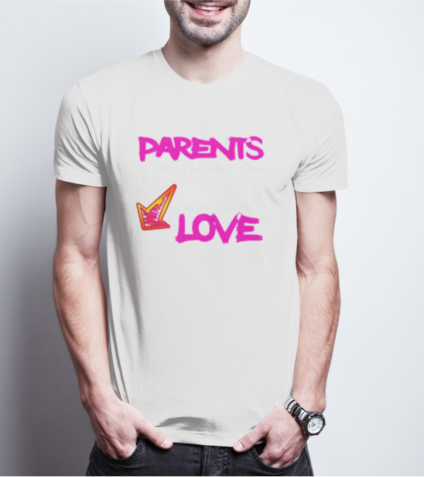 Parents Are The Only Ones Who Show Unconditional Love T-Shirt