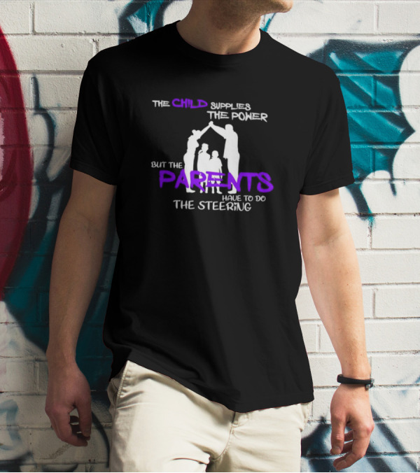 The Child Supplies The Power But The Parents Have To Do The Steering Family T-Shirt