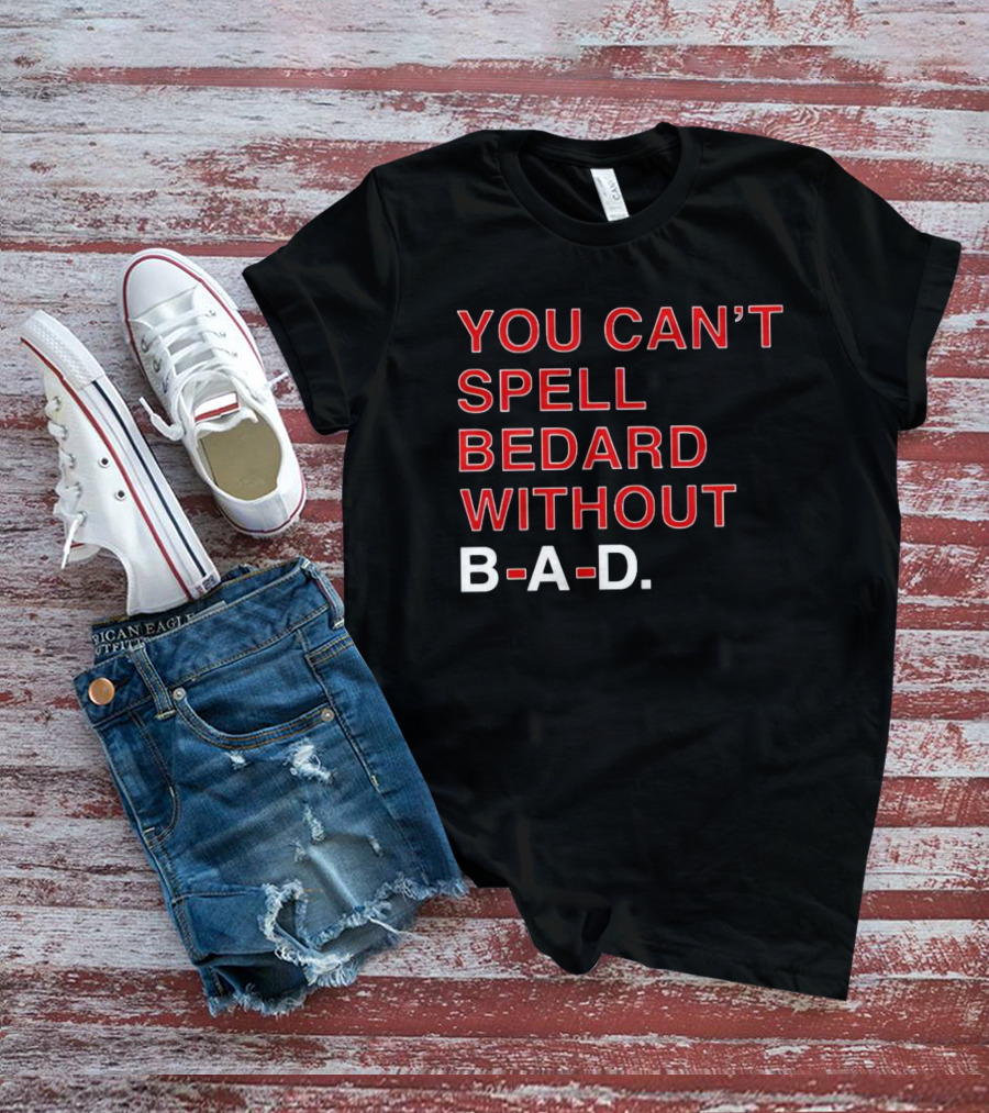 You Can't Spell Bedard Without B-A-D Text In Red And White T-Shirt