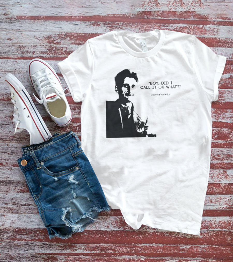 George Orwell Boy Did I Call It Or What? T-Shirt