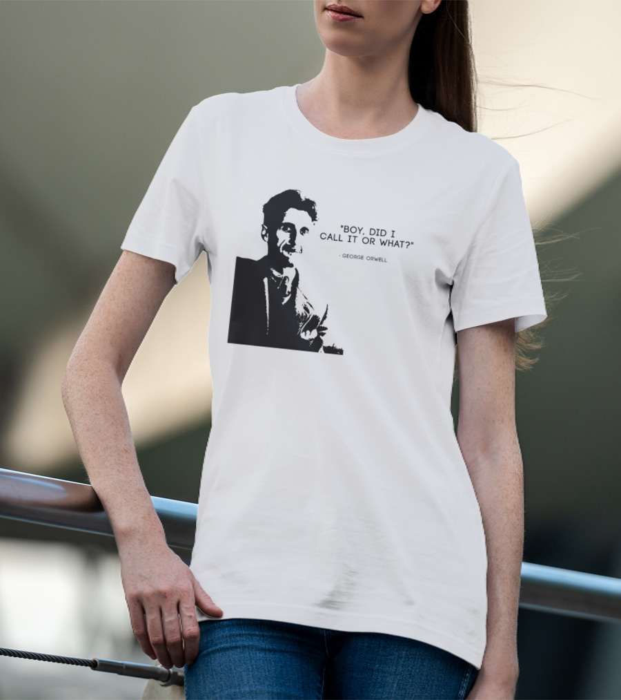 George Orwell Boy Did I Call It Or What? T-Shirt