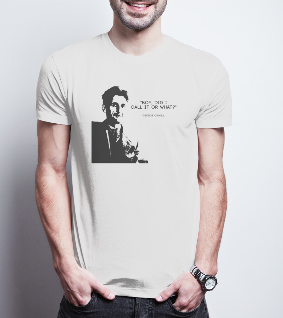 George Orwell Boy Did I Call It Or What? T-Shirt