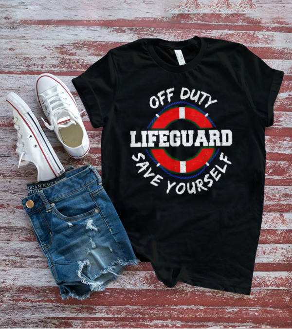 OFF DUTY LIFEGUARD SAVE YOURSELF T-Shirt