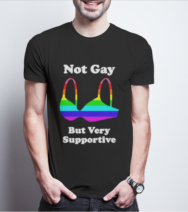 Not Gay But Very Supportive Rainbow Bra T-Shirt