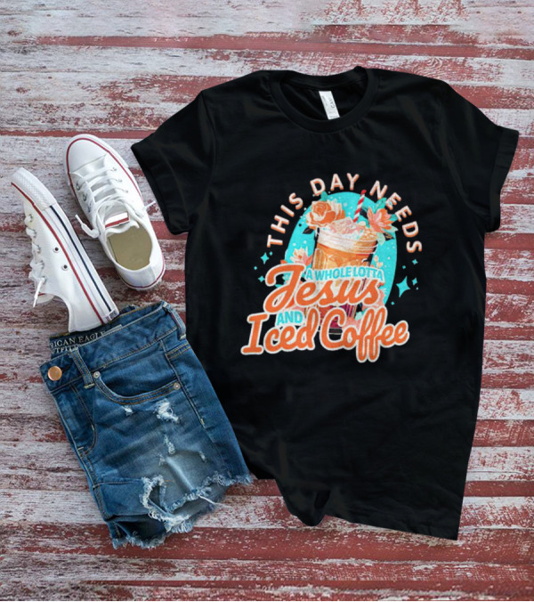 This Day Needs A Whole Lotta Jesus And Iced Coffee Floral Retro T-Shirt