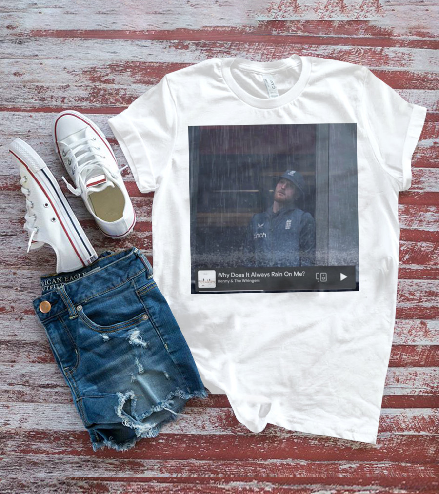Benny And The Whingers Why Does It Always Rain On Me England Cricket Player In Rainy Window Scene T-Shirt