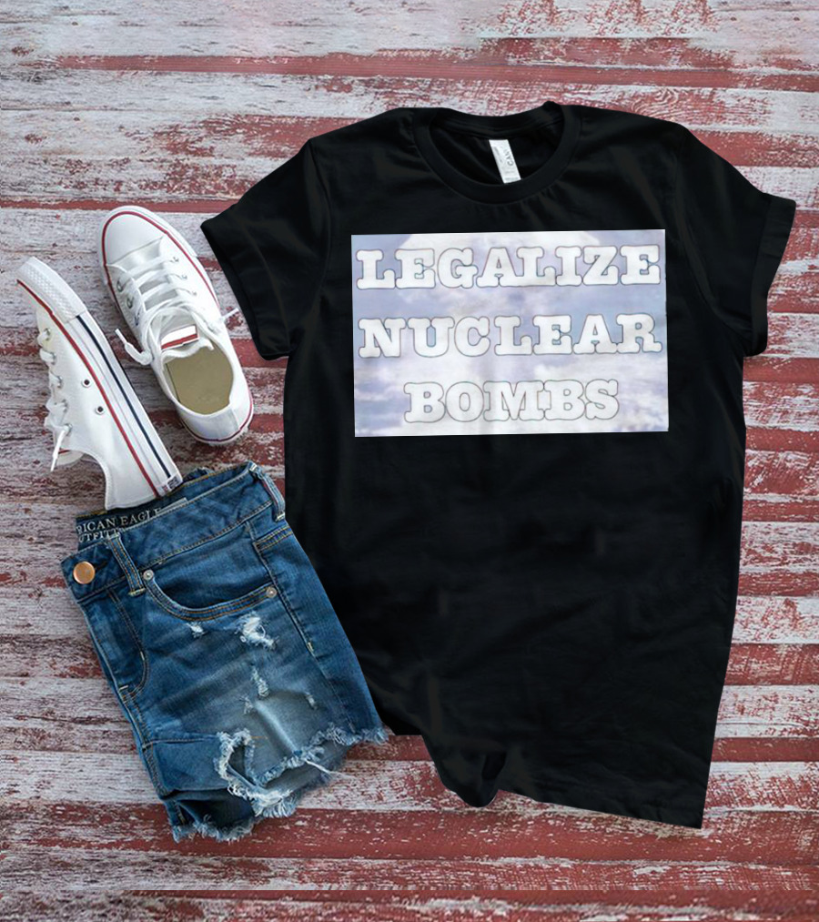 Legalize Nuclear Bombs Mushroom Cloud Background T-Shirt