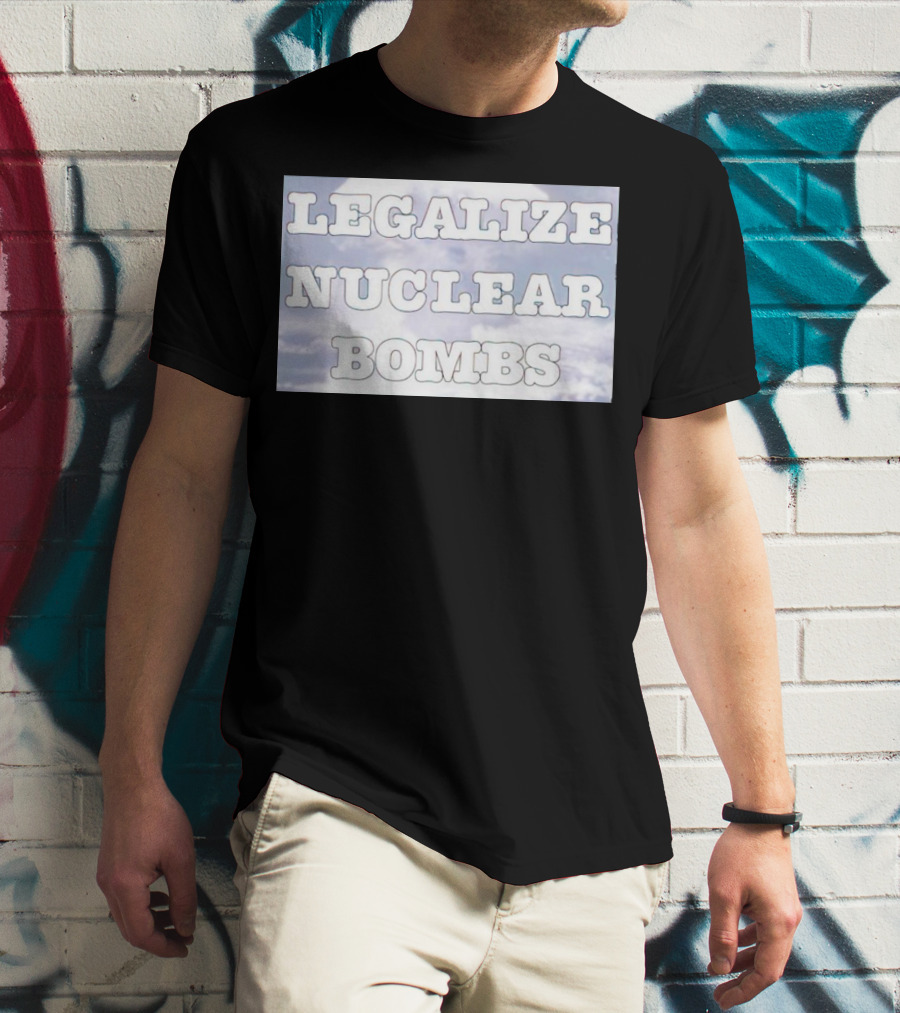 Legalize Nuclear Bombs Mushroom Cloud Background T-Shirt