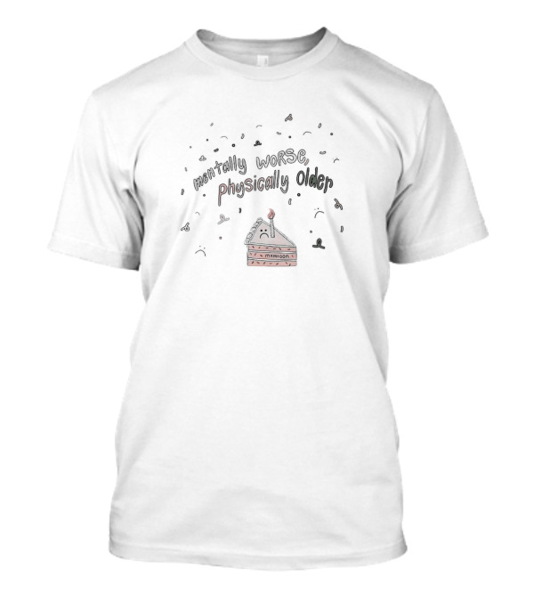 Mentally Worse Physically Older Sad Cake Slice T-Shirt