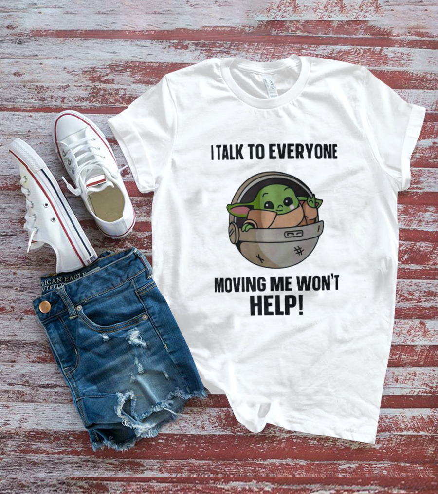 I Talk To Everyone Moving Me Won't Help Baby Yoda Grogu In Hover Cradle T-Shirt