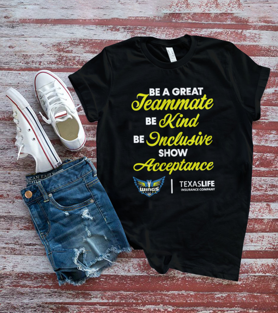 Dallas Wings Be A Great Teammate Be Kind Be Inclusive Show Acceptance Texas Life Insurance Company T-Shirt