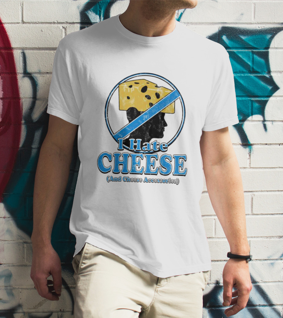 I Hate Cheese And Cheese Accessories T-Shirt