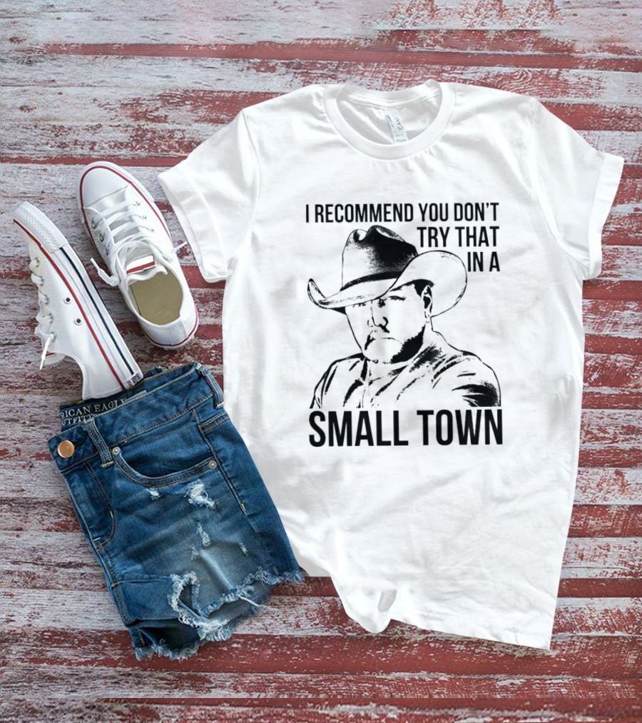 I Recommend You Don’t Try That In A Small Town Cowboy Hat T-Shirt