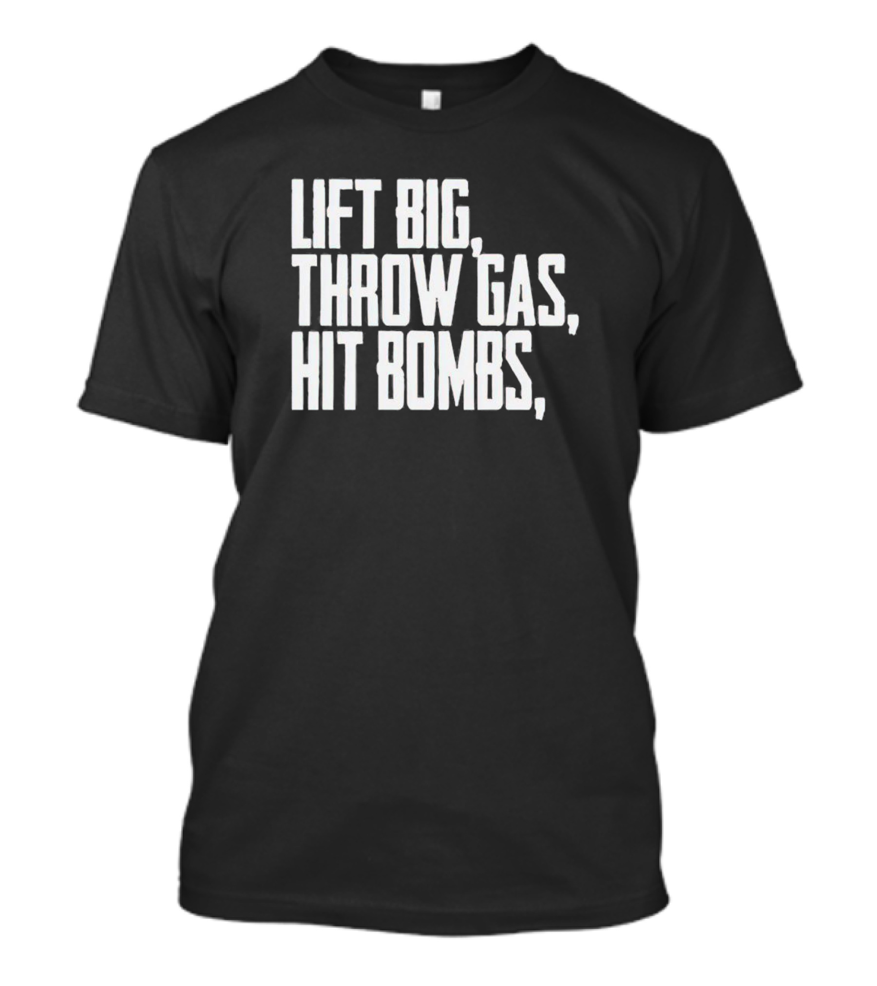 Lift Big Throw Gas Hit Bombs T-Shirt