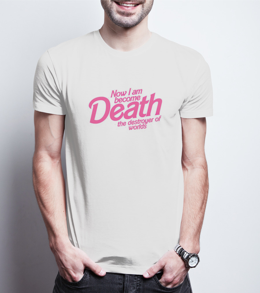 Now I Am Become Death The Destroyer Of Worlds Barbie Movies T-Shirt